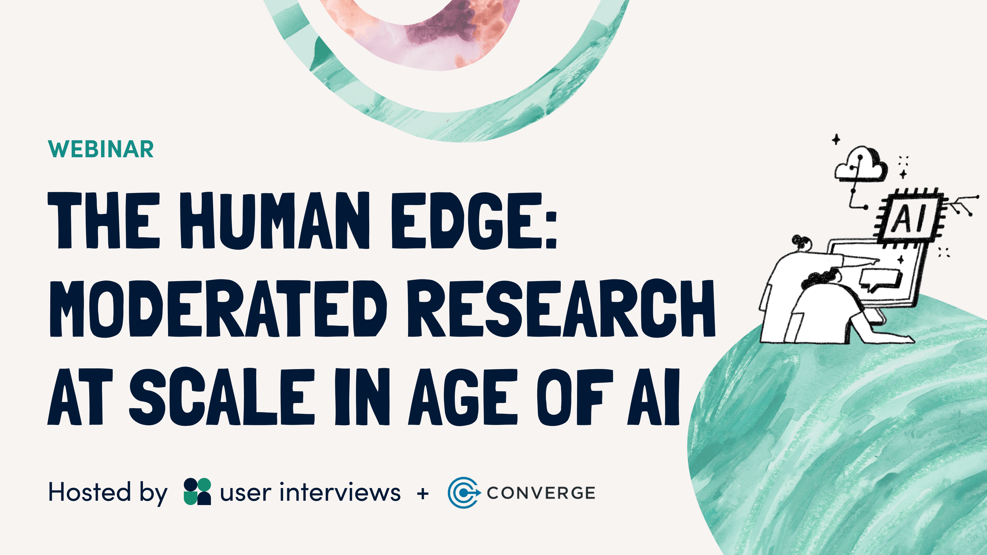 The Human Edge: Moderated Research at Scale in the Age of AI. Hosted by User Interviews and Converge.